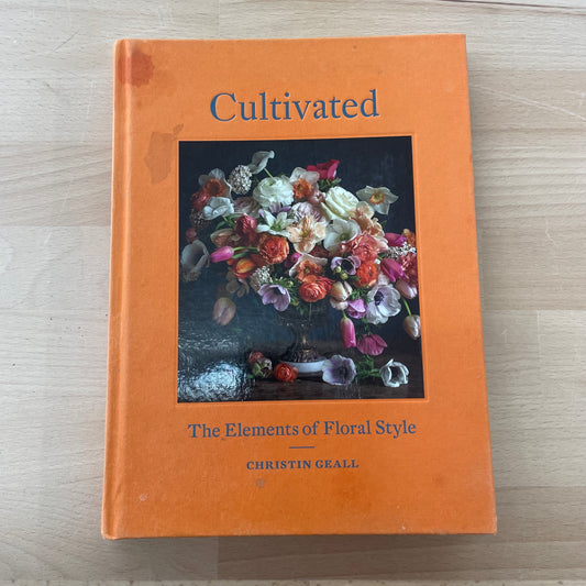 Cultivated: The Elements of Floral Style by Christin Geall