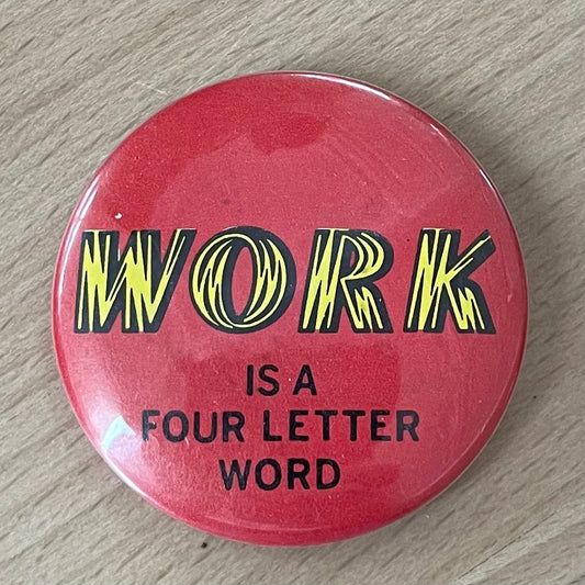 Vintage “Work is a Four Letter Word” Red Pinback Button – 2.25" Diameter